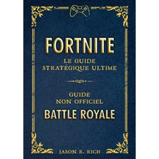 Fortnite : Le guide stratégique ultime : guide non officiel Battle Royale