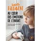 Au coeur des émotions de l'enfant : Comment réagir aux larmes et aux paniques : Comprendre son langage, ses rires et ses pleurs