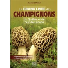 Le grand livre des champignons du Québec et de l'Est du Canada : Édition revue et augmentée, classem