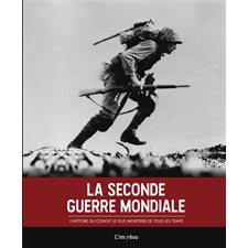 La Seconde Guerre mondiale : L'histoire du conflit le plus meutrier de tous les temps