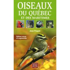 Oiseaux du Québec et des Maritimes : Édition revue et augmentée