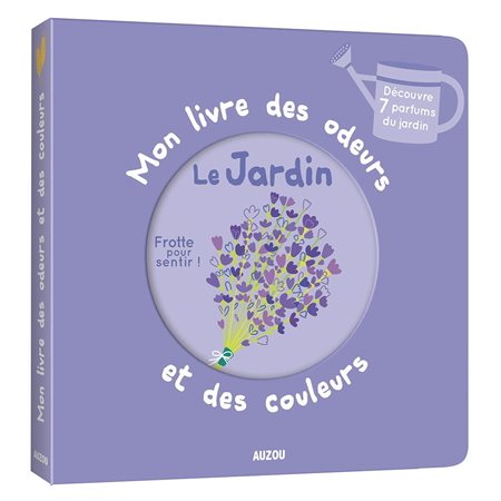 Le jardin : Mon livre des odeurs et des couleurs : Découvre 7 parfums du jardin