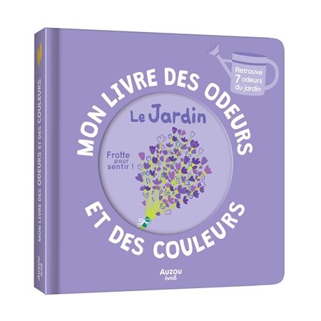 Le jardin : Mon livre des odeurs et des couleurs : Découvre 7 parfums du jardin