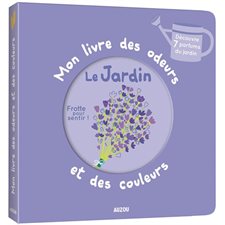 Le jardin : Mon livre des odeurs et des couleurs : Découvre 7 parfums du jardin