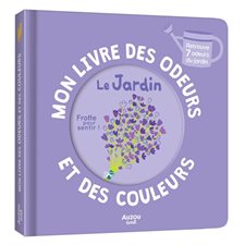 Le jardin : Mon livre des odeurs et des couleurs : Découvre 7 parfums du jardin
