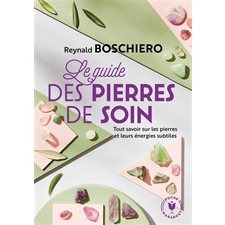 Le guide des pierres de soins  tout savoir sur les pierres et leurs énergies subtiles