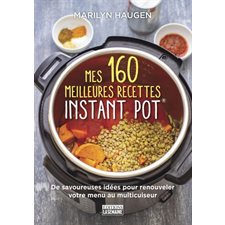 Mes 160 meilleures recettes Instant Pot® : De savoureuses idées pour renouveler votre menu au multic