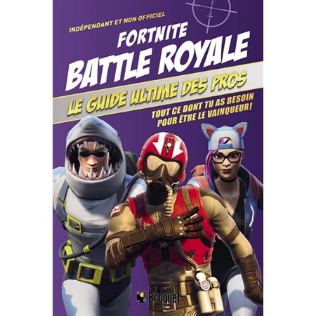 Fortnite Battle royale : Le guide ultime des pros : Indépendant et non officiel : Tout ce dont tu as