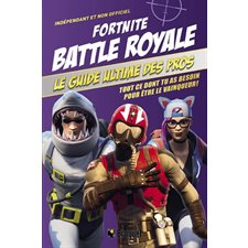 Fortnite Battle royale : Le guide ultime des pros : Indépendant et non officiel : Tout ce dont tu as