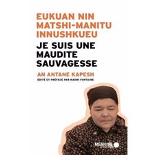 Je suis une maudite sauvagesse : Eukuan Nin Matshi-Manitu Innushkueu; Eukuan Nin Matshi-Manitu Innushkueu