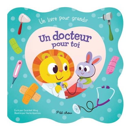 Un docteur pour toi : Un livre pour grandir : P'tit chou