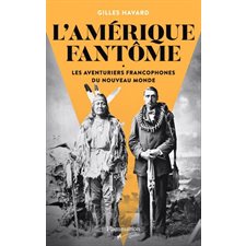 L'Amérique fantôme : Les aventuriers francophones du nouveau monde