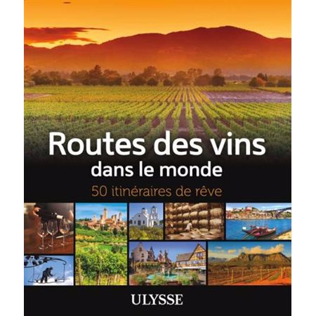 Routes des vins dans le monde (Ulysse) : 50 itinéraires de rêve