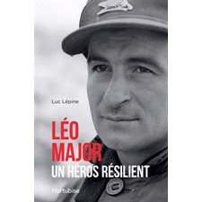 Léo Major, un héros résilient : Un héros résilient : L'homme qui libéra une ville à lui seul