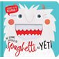 Ne donne jamais de spaguetti au yéti : Oseras-tu me nourrir ?