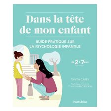 Dans la tête de mon enfant : Guide pratique sur la psychologie infantile : De 2 à 7 ans