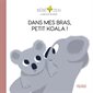 Dans mes bras, petit koala ! : Bébé zen : le bien-être des bébés