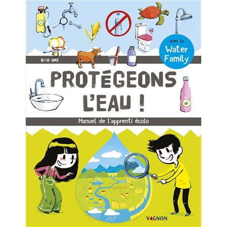 Protégeons l'eau : Manuel de l'apprenti écolo