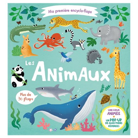 Les animaux : Ma première encyclo-flaps : Plus de 30 flaps; 1 roue animée + 1 pop-up de questions ré