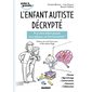 L'enfant autiste décrypté : Et si votre enfant pouvait vous expliquer son fonctionnement ?