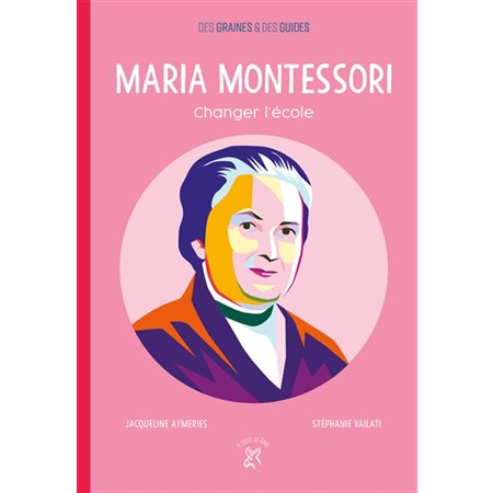 Maria Montessori, changer l'école : Des graines et des guides