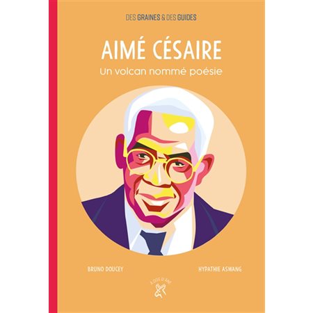 Aimé Césaire, un volcan nommé poésie : Des graines et des guides