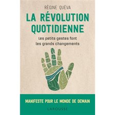 La révolution quotidienne : Les petits gestes font les grands changements : Manifeste pour le monde