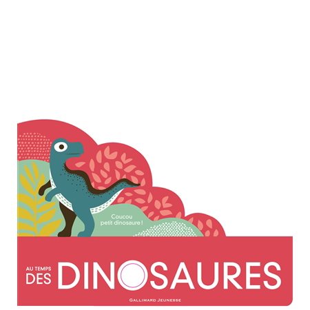 Au temps des dinosaures : Coucou petit dinosaure !