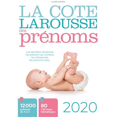 La cote Larousse des prénoms 2020 : 12 000 prénoms de A à Z; 80 top listes thématiques