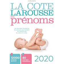 La cote Larousse des prénoms 2020 : 12 000 prénoms de A à Z; 80 top listes thématiques