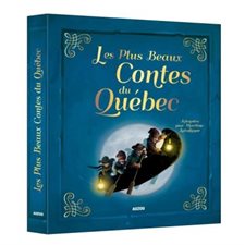 Les plus beaux contes du Québec : Adaptés par Martine Latulippe : La chasse-galerie; Jos Montferrand; Al