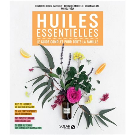 Huiles essentielles : Le guide complet pour toute la famille : Plus de 100 maux du quotidien traités