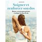 Soigner et renforcer son dos : Postures, exercices pour prévenir et soulager les maux de dos