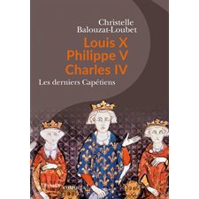 Louis X, Philippe V, Charles IV : Les derniers Capétiens