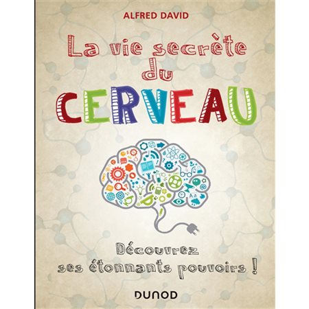 La vie secrète du cerveau : Découvrez ses étonnants pouvoirs !