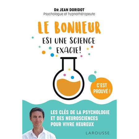 Le bonheur est une science exacte ! : C'est prouvé ! : Les clés de la psychologie et des neuroscienc