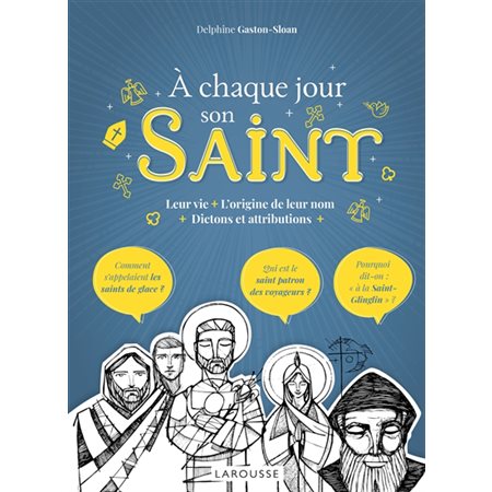 A chaque jour son saint : Leur vie, l'origine de leur nom, dictons et attributions