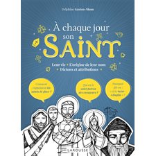 A chaque jour son saint : Leur vie, l'origine de leur nom, dictons et attributions