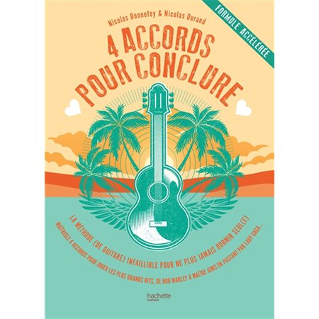 4 accords pour conclure : Formule accélérée : La méthode (de guitare) infaillible pour ne plus jamai