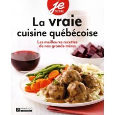 La vraie cuisine québécoise : Les meilleures recettes de nos grands-mères