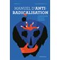 Manuel d'anti-radicalisation : Comprendre, déceler, prévenir