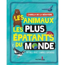 Les animaux les plus épatants du monde : Histoires vraies d'animaux superhéros