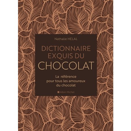 Dictionnaire exquis du chocolat : La référence pour tous les amoureux du chocolat