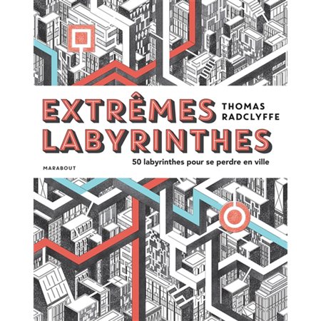 Extrêmes labyrinthes : 50 labyrinthes pour se perdre en ville