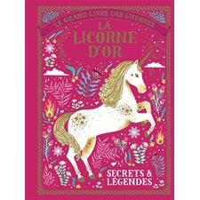 Le grand livre des licornes : La licorne d'or : Secrets & légendes