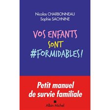 Vos enfants sont #formidables ! : Petit manuel de survie familiale