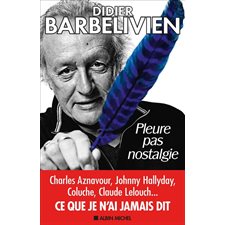 Pleure pas nostalgie : Charles Aznavour, Johnny Hallyday, Coluche, Claude Lelouch ... Ce que je n'ai