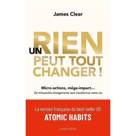 Un rien peut tout changer ! ; Micro-actions, méga-impact ... : De minuscules changements vont transf