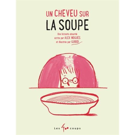 Un cheveu sur la soupe : Une histoire absurde écrite par Alex Nogués et illustrée par Guridi