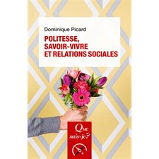 Politesse, savoir-vivre et relations sociales : Que sais-je ? : Société : 6e édition